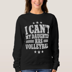 I Can't My Daughter Has Volleyball Coach Player Sweatshirt
