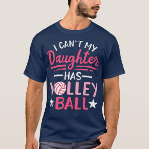 I Cant My Daughter Has Volleyball T-Shirt