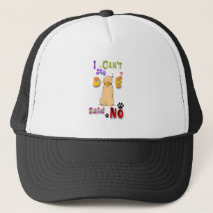 I Can't My Dog Said No Trucker Hat