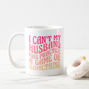 I Can't My Husband Has Practice A Game Quote Funny Coffee Mug
