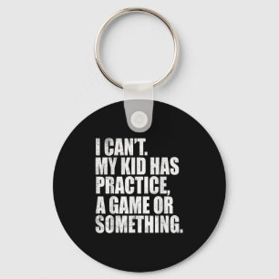 I Can't My Kid Has Practice A Game Or Soing Funny Key Ring
