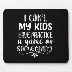 I Can't My Kid Has Practice A Game Or Soing Mouse Pad