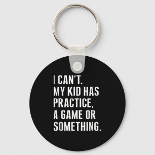 I Cant My Kid Have Practice A Game Or Something Fu Key Ring