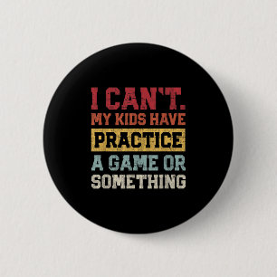 I Cant My Kids Have Practice A Game Or Soing Funny 6 Cm Round Badge