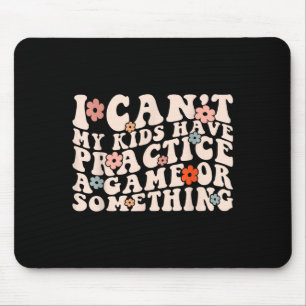 I Can't My Kids Have Practice A Game Or Soing Groo Mouse Pad