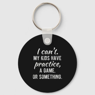 I Can't My Kids Have Practice A Game Or Soing Shir Key Ring