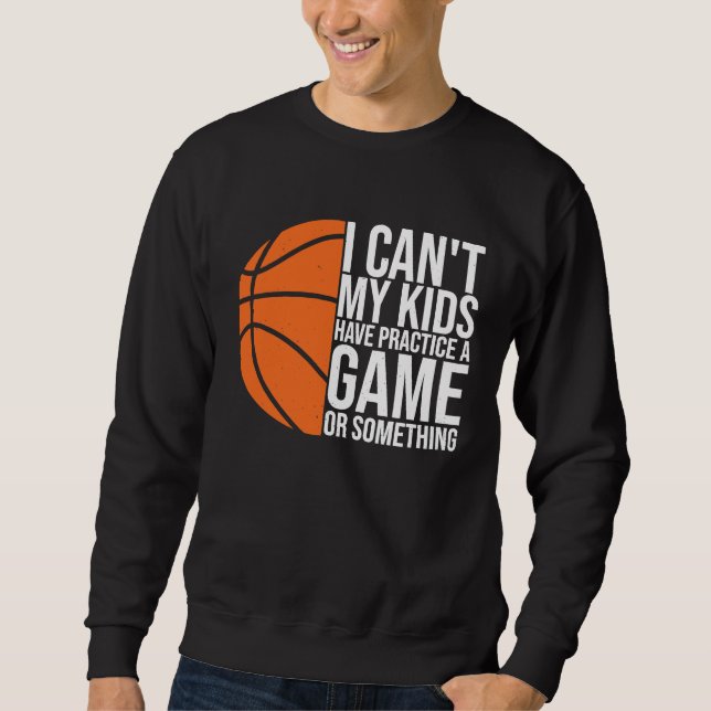 I Can't My Kids Have Practice A Game or Something  Sweatshirt (Front)