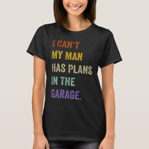 I Cant My Man Has Plans In The Garage 1 T-Shirt