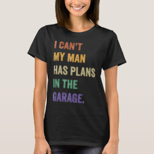 I Cant My Man Has Plans In The Garage T-Shirt