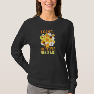I Can't My People Need Me Beekeeper Loves Honey Or T-Shirt