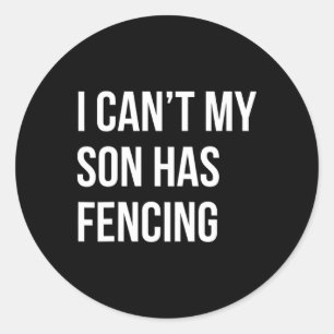 I Can't My Son Has Fencing Funny Mum Dad Classic Round Sticker