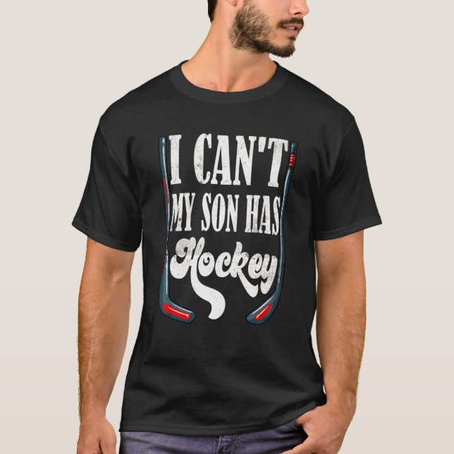 I Can't My Son Has Hockey   Hockey Dad & Hockey Mo T-Shirt (Front)