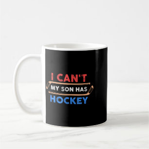 I Cant My Son Has Hockey - Hockey Dad Hockey Mum Coffee Mug