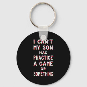 I Can't My Son Has Practice A Game Or Soing Key Ring