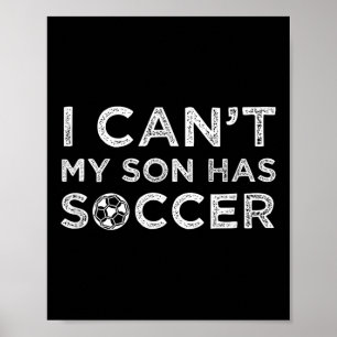I Can't My Son Has Soccer Funny Dad Or Mom Poster
