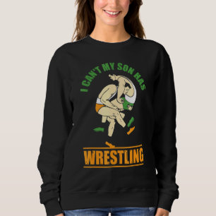 I Cant My Son Has Wrestling Sweatshirt