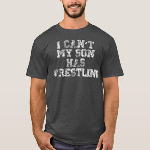 I Can't My Son Has Wrestling T Funny Mom Dad T-Shirt
