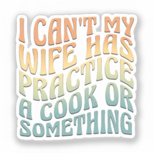 I Can't My Wife Has Practice A Cook Funny Quote 