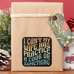 I Can't My Wife Has Practice A Cook Funny Quote Square Sticker