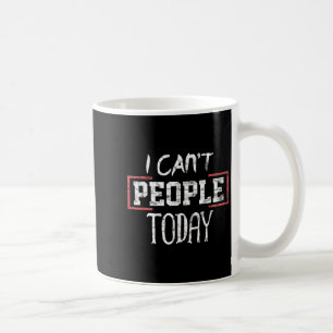 I Can't People Today Funny Distressed Gift Tee Coffee Mug