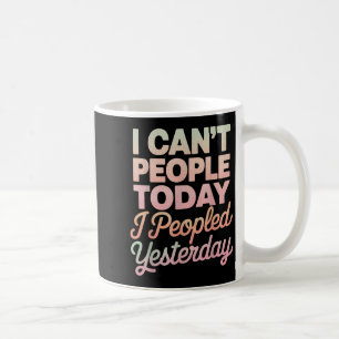 I Can't People Today I Peopled Yesterday Coffee Mug