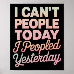 I Can't People Today I Peopled Yesterday Poster