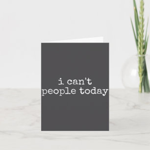 I Can't People Today Introvert Funny Sarcastic Say Card
