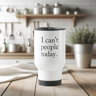 I Can't People Today Minimal Simple Black Quote Travel Mug
