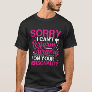 I Can'T Perform Plastic Surgery Surgical Surgeon E T-Shirt