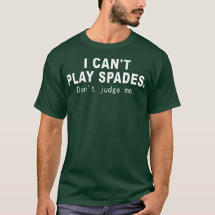 I Cant Play Spades Dont Judge Me Funny saying T-Shirt