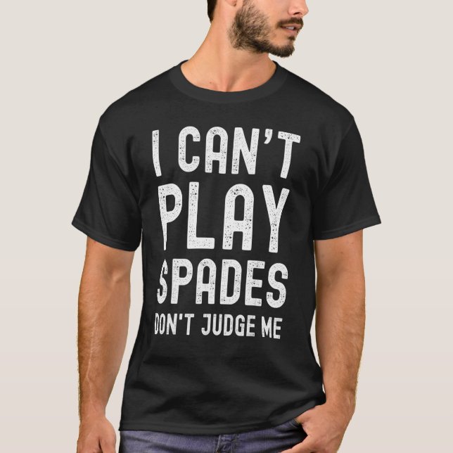 I Can't Play Spades Don't Judge Me T-Shirt (Front)