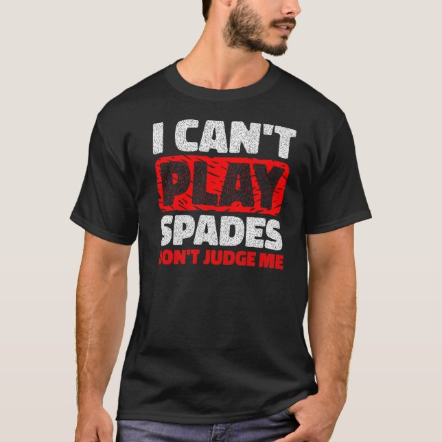 I Can't Play Spades Don't Judge Me T-Shirt (Front)