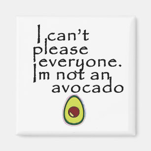I Cant Please Everyone, Im Not An Avocado Magnet