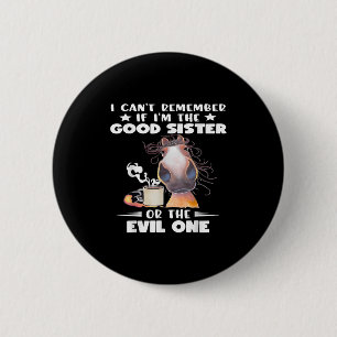 I Can't Remember If I'm The Good Sister Or The Evi 6 Cm Round Badge