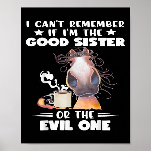 I Can't Remember If I'm The Good Sister Or The Evi Poster (Front)