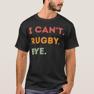 I Can't Rugby Bye Funny Rugby Quote Men Women 1 T-Shirt