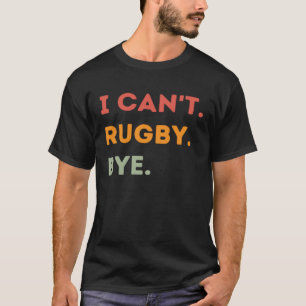 I Can't Rugby Bye Funny Rugby Quote Men Women 1 T-Shirt