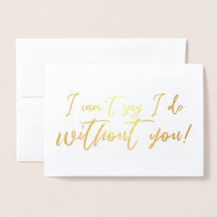 I cant say I do Without you Chic Script Bridesmaid Foil Card