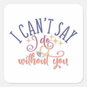 I Can't Say I Do Without You Engagement Design Square Sticker