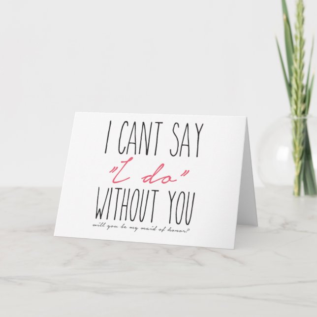 I can't say "I do" without you, Maid of Honour Card (Front)
