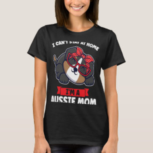 I can't stay at home I'm a aussie mum aussie mum T-Shirt