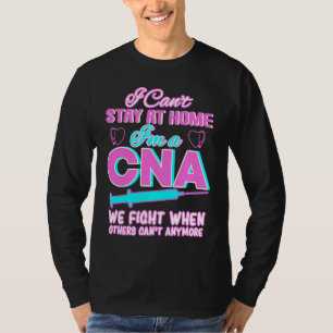 I Can't Stay At Home I'm A CNA We Fight When Other T-Shirt