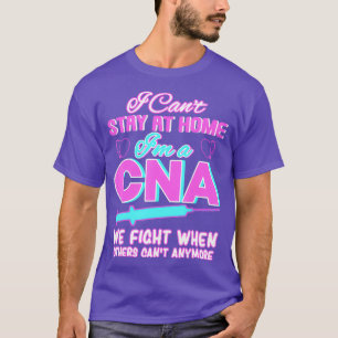 I Cant Stay At Home Im A CNA We Fight When Other T-Shirt