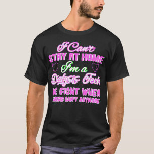 I Cant Stay At Home Im A Dialysis Tech Gift T-Shirt