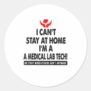I Cant Stay At Home Im A Medical Lab Tech TShirt Classic Round Sticker
