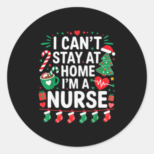 I Cant Stay At Home. Im A Nurse.christmas Theme.ca Classic Round Sticker