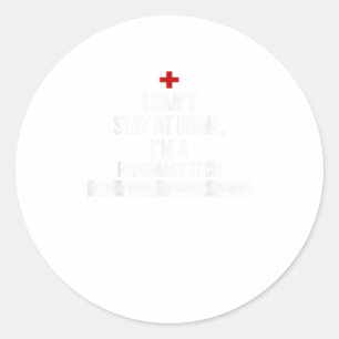 I Cant Stay At Home Im A Pharmacy Tech TShirt Classic Round Sticker