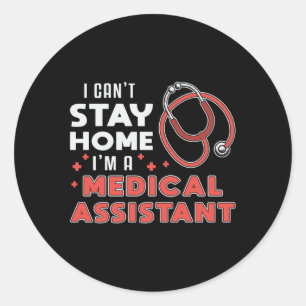 I Can't Stay Home Medical Assistant Doctor Nurse Classic Round Sticker