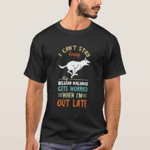 I Can't Stay Long Belgian Malinois Run Belgian She T-Shirt