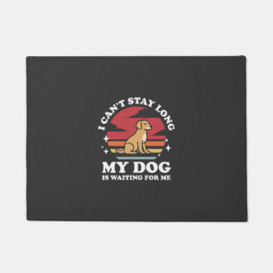 I Can't Stay Long My Dog is Waiting For Me Doormat